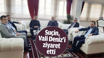 SUÇİN, VALİ DENİZ’İ ZİYARET ETTİ