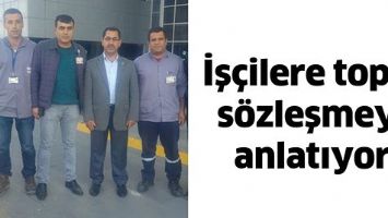 İŞÇİLERE TOPLU SÖZLEŞMEYİ ANLATIYOR