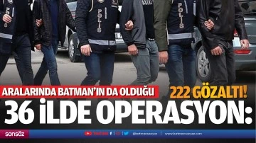 36 ilde operasyon: 222 gözaltı!