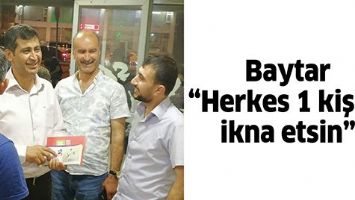 BAYTAR “HERKES 1 KİŞİYİ İKNA ETSİN”