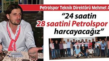 “24 saatin 28 saatini Petrolspor için harcayacağız”