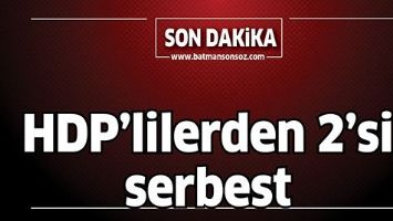 HDP’LİLERDEN 2’Sİ SERBEST