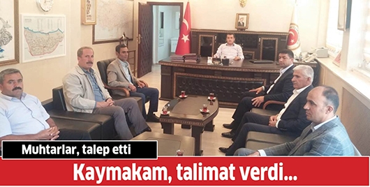 MUHTARLAR, TALEP ETTİ KAYMAKAM, TALİMAT VERDİ