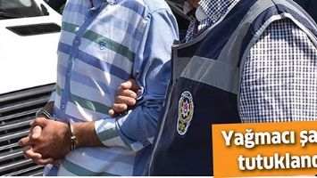 YAĞMACI ŞAHIS, TUTUKLANDI!