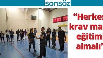 “HERKES, KRAV MAGA EĞİTİMİ ALMALI”