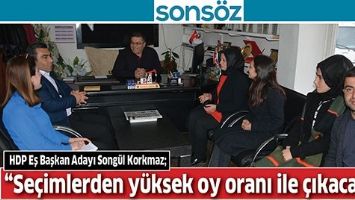 “SEÇİMLERDEN YÜKSEK OY ORANI İLE ÇIKACAĞIZ”