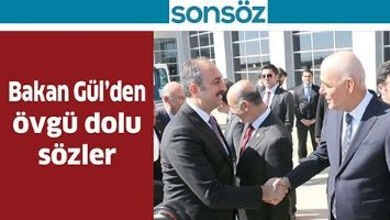 BAKAN GÜL’DEN ÖVGÜ DOLU SÖZLER