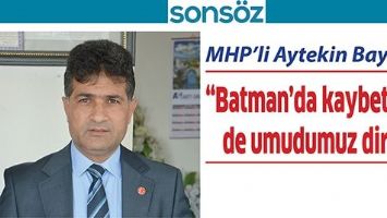 “BATMAN’DA KAYBETSEK DE UMUDUMUZ DİRİ”