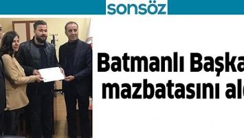 BATMANLI BAŞKAN, MAZBATASINI ALDI