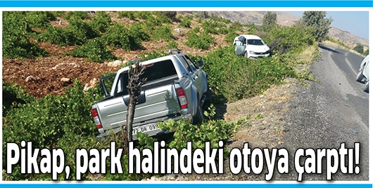 PİKAP, PARK HALİNDEKİ OTOYA ÇARPTI!