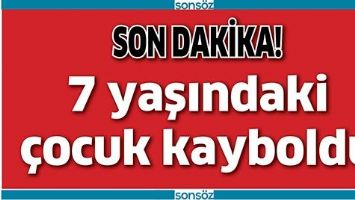 7 YAŞINDAKİ ÇOCUK KAYBOLDU!