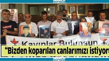 “BİZDEN KOPARILAN CANLARIMIZI İSTİYORUZ”