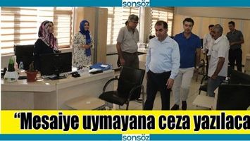 “MESAİYE UYMAYANA CEZA YAZILACAK”