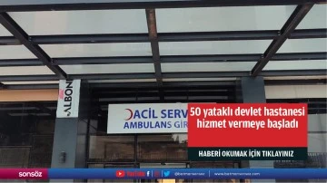 50 yataklı devlet hastanesi hizmet vermeye başladı