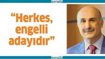 “HERKES, ENGELLİ ADAYIDIR”