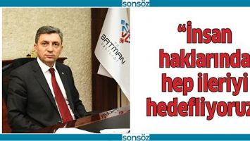 “İNSAN HAKLARINDA HEP İLERİYİ HEDEFLİYORUZ”