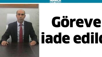 GÖREVE İADE EDİLDİ