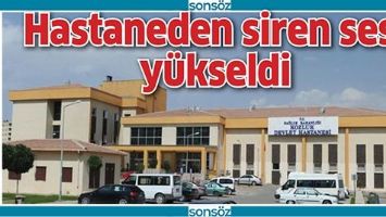 HASTANEDEN SİREN SESİ YÜKSELDİ