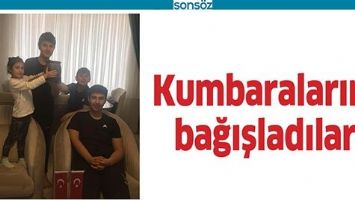 KUMBARALARINI BAĞIŞLADILAR