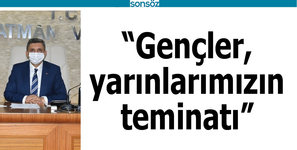 “GENÇLER, YARINLARIMIZIN TEMİNATI”