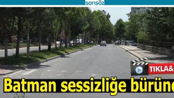 BATMAN SESSİZLİĞE BÜRÜNDÜ