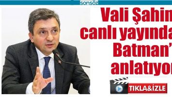 VALİ CANLI YAYINDA BATMAN’I ANLATIYOR