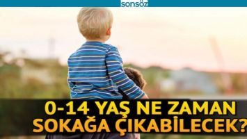 0-14 YAŞ ALTI NE ZAMAN SOKAĞA ÇIKABİLİR?