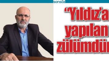 “YILDIZ’A YAPILAN ZÜLÜMDÜR”