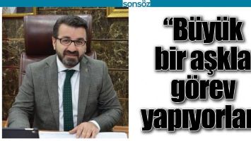 “BÜYÜK BİR AŞKLA GÖREV YAPIYORLAR”