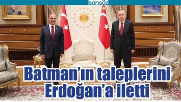 BATMAN’IN TALEPLERİNİ ERDOĞAN’A İLETTİ