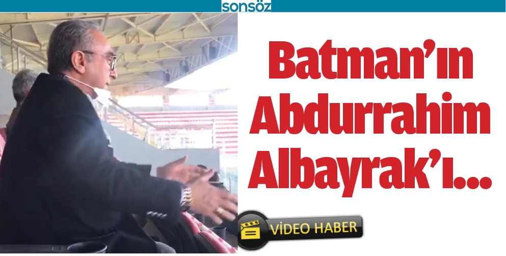 BATMAN&#39;IN ABDURRAHİM ALBAYRAK&#39;I