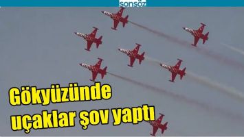 GÖKYÜZÜNDE UÇAKLAR ŞOV YAPTI