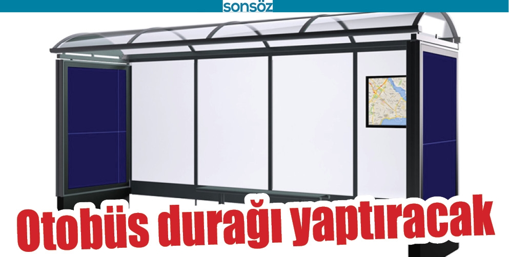 OTOBÜS DURAĞI YAPTIRACAK