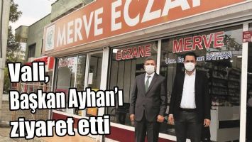 VALİ, BAŞKAN AYHAN’I ZİYARET ETTİ