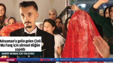 Adıyaman'a gelin gelen Çinli Ma Fang için yöresel düğün yapıldı