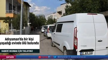 Adıyaman'da bir kişi yaşadığı evinde ölü bulundu