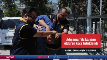 Adıyaman'da karısını öldüren koca tutuklandı