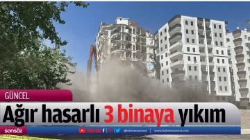 Ağır hasarlı 3 binaya yıkım