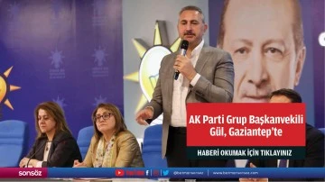 AK Parti Grup Başkanvekili Gül, Gaziantep'te