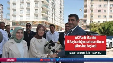 AK Parti Mardin İl Başkanlığına atanan Uncu görevine başladı