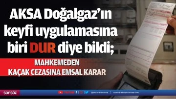 AKSA Doğalgaz’ın keyfi uygulamasına biri dur diye bildi