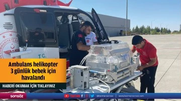 Ambulans helikopter 3 günlük bebek için havalandı