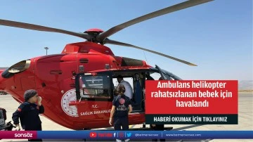 Ambulans helikopter rahatsızlanan bebek için havalandı