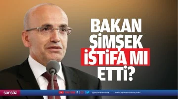 Bakan Şimşek istifa mı etti?