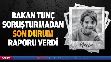 Bakan Tunç soruşturmadan  son durum  raporu verdi