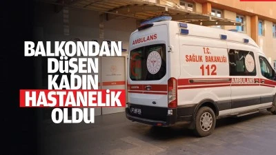 Balkondan düşen kadın, hastanelik oldu