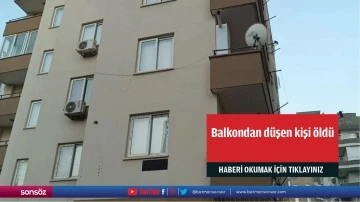 Balkondan düşen kişi öldü