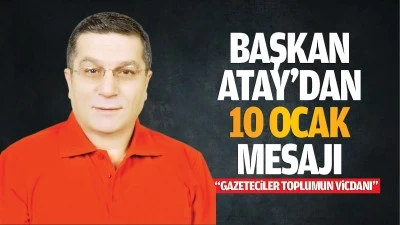 Başkan Atay’dan 10 Ocak mesajı; “Gazeteciler toplumun vicdanı…”