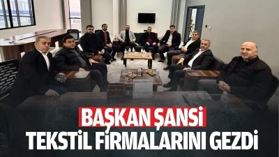 Başkan Şansi, tekstil firmalarını gezdi