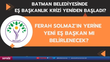 Batman Belediyesinde eş başkanlık krizi yeniden başladı?